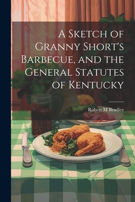 A Sketch of Granny Short's Barbecue, and the General Statutes of Kentucky by Bradley, Robert M.