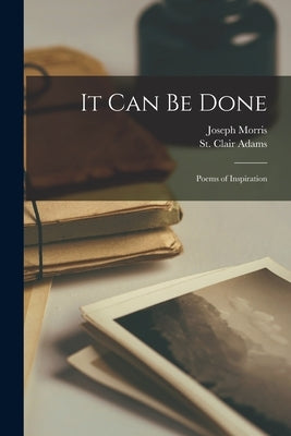It Can Be Done: Poems of Inspiration by Morris, Joseph 1889-1947