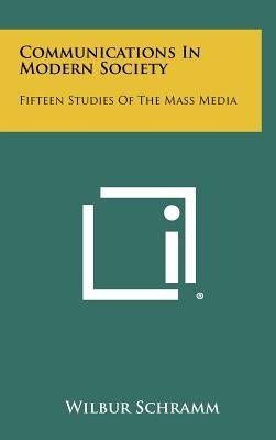 Communications in Modern Society: Fifteen Studies of the Mass Media by Schramm, Wilbur