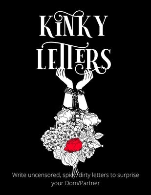 Kinky letters: Write uncensored, spicy, dirty letters to surprise your Dom/Partner/unique erotic art on every page by Wunderlast, Alice