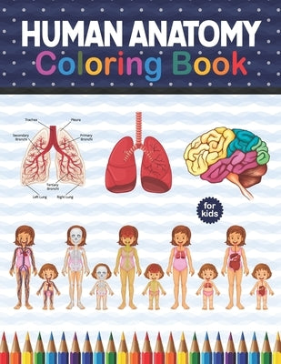 Human Anatomy Coloring Book For Kids: Human Body Anatomy Coloring Book For Kids, Boys and Girls and Medical Students. Human Body Coloring Book For Boy by Publication, Shirkaylene
