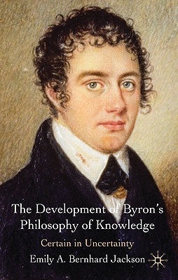 The Development of Byron's Philosophy of Knowledge: Certain in Uncertainty by Loparo, Kenneth A.
