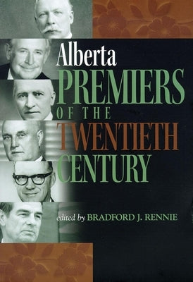 Alberta Premiers of the Twentieth Century by Rennie, Bradford J.
