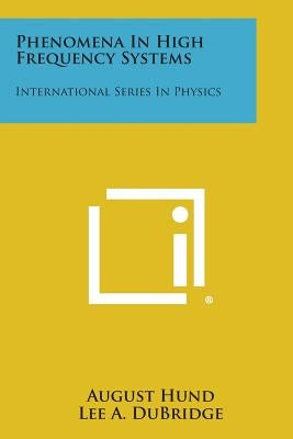 Phenomena in High Frequency Systems: International Series in Physics by Hund, August