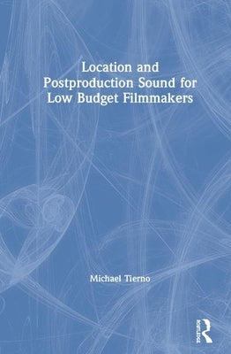 Location and Postproduction Sound for Low-Budget Filmmakers by Tierno, Michael