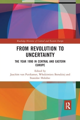 From Revolution to Uncertainty: The Year 1990 in Central and Eastern Europe by Von Puttkamer, Joachim