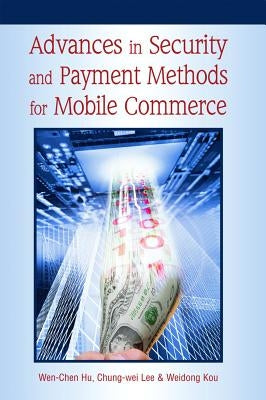 Advances in Security and Payment Methods for Mobile Commerce by Hu, Wen-Chen