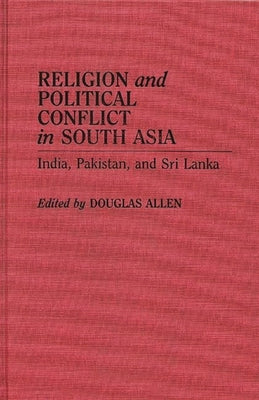 Religion and Political Conflict in South Asia: India, Pakistan, and Sri Lanka by Allen, Douglas