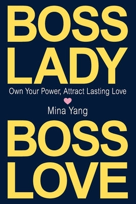Boss Lady, Boss Love: Own Your Power, Attract Real Love by Yang, Mina