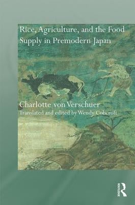 Rice, Agriculture, and the Food Supply in Premodern Japan by Verschuer, Charlotte