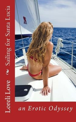 Sailing for Santa Lucia: an Erotic Odyssey by Love, Loreli