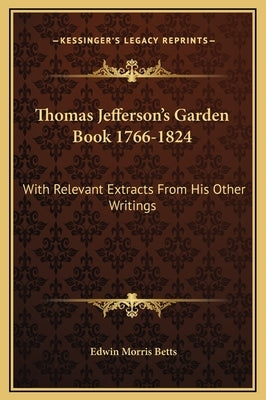 Thomas Jefferson's Garden Book 1766-1824: With Relevant Extracts from His Other Writings by Betts, Edwin Morris