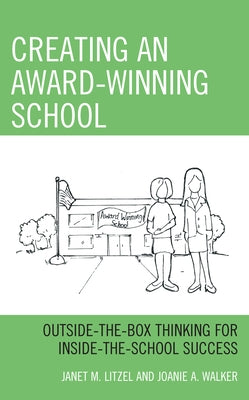 Creating an Award-Winning School: Outside-the-Box Thinking for Inside-the-School Success by Litzel, Janet M.