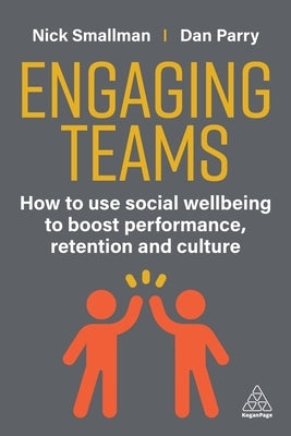 Engaging Teams: How to Use Social Wellbeing to Boost Performance, Retention and Culture by Smallman, Nick
