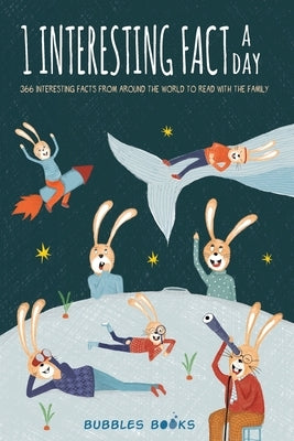 1 Interesting fact a day: 366 interesting facts from around the world to read with the family A book for kids 8-12 who want to learn something new and by Books, Bubbles