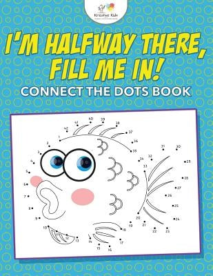 I'm Halfway There, Fill Me In! Connect the Dots Book by Kids, Kreative