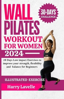 Wall Pilates Workouts for Women: 28 Days Low impact Exercises to improve your strength, flexibility and balance for Beginners by Lavelle, Harry