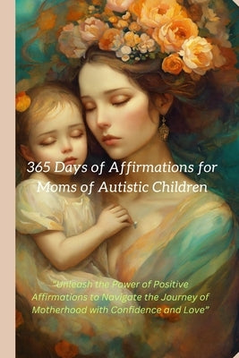 365 Days of Affirmations for Moms of Autistic Children: Positive Affirmation: "Unleash the Power of Positive Affirmations to Navigate the Journey of M by Kar Buhar, Hezal