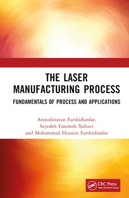 The Laser Manufacturing Process: Fundamentals of Process and Applications by Farshidianfar, Anooshiravan