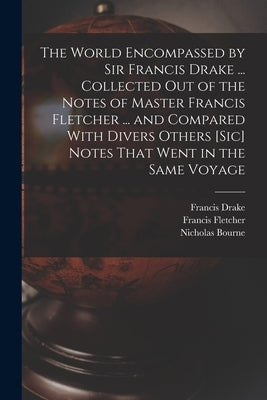 The World Encompassed by Sir Francis Drake ... Collected out of the Notes of Master Francis Fletcher ... and Compared With Divers Others [sic] Notes T by Drake, Francis