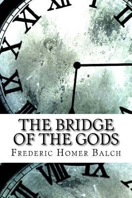 The Bridge of the Gods by Balch, Frederic Homer