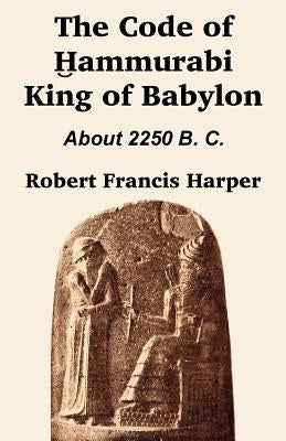 The Code of Hammurabi King of Babylon by Harper, Robert Francis