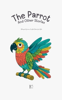 The Parrot And Other Stories: Bilingual German-English Stories for Kids by Bilingual, Pomme