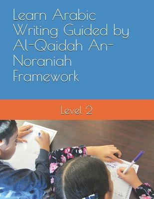 Learn Arabic Writing Guided by Al-Qaidah An-Noraniah Framework: Level 2 by Elkhadragy, N.