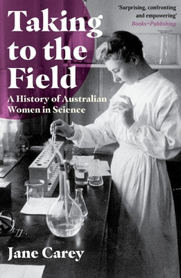 Taking to the Field: A History of Australian Women in Science by Carey, Jane