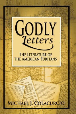 Godly Letters: The Literature of the American Puritans by Colacurcio, Michael J.