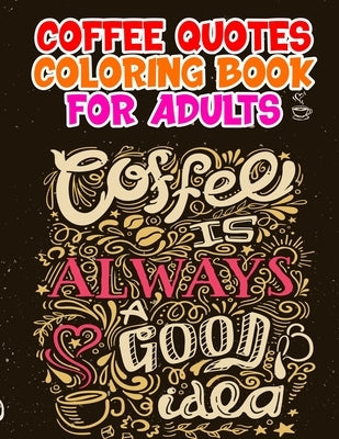 Coffee Quotes Coloring Book: A Fun Quotes Coloring Gift Book for Coffee Lovers An Adults Coloring Book by Lay, Jade
