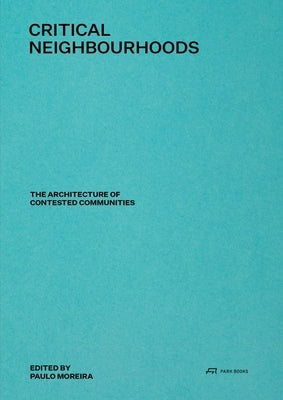 Critical Neighbourhoods: The Architecture of Contested Communities by Moreira, Paulo