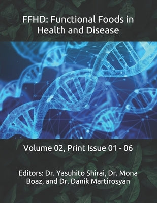 Ffhd: Functional Foods in Health and Disease: Volume 02, Print Issue 01 - 06 by Martirosyan, Danik M.