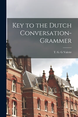Key to the Dutch Conversation-grammer by Valette, T. G. G.