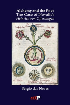 Alchemy and the Poet: The Case of Novalis's Heinrich von Ofterdingen by Valadas Das Neves, Sérgio Manuel