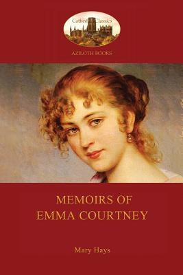 Memoirs of Emma Courtney - an 18th Century Feminist classic (Aziloth Books) by Hays, Mary