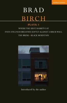 Birch Plays: 1: Where the Shot Rabbits Lay; Even Stillness Breathes Softly Against a Brick Wall; The Brink; Black Mountain by Birch, Brad