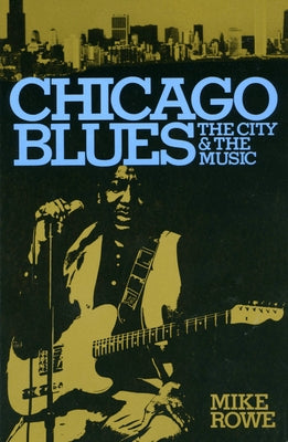 Chicago Blues: The City and the Music by Rowe, Mike