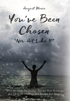 You've Been Chosen: Now Act Like It by Moses, August