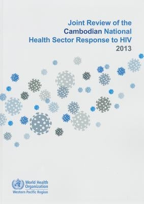 Joint Review of the Cambodian National Health Sector Response to HIV 2013 by Who Regional Office for the Western Paci