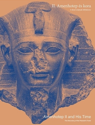 Amenhotep II and His Time: The Discovery of the Pharaoh's Tomb by Piacentini, Patrizia
