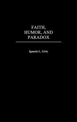 Faith, Humor, and Paradox by Gotz, Ignacio L.