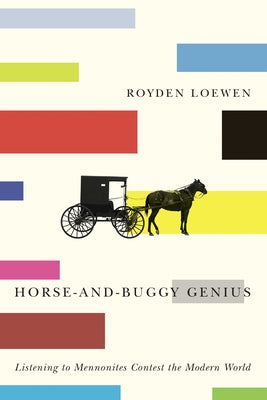 Horse-And-Buggy Genius: Listening to Mennonites Contest the Modern World by Loewen, Royden