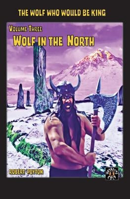 Wolf in the North: The Wolf Who Would be King Vol 3 by Poyton, Robert