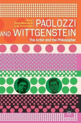 Paolozzi and Wittgenstein: The Artist and the Philosopher by Mantoan, Diego