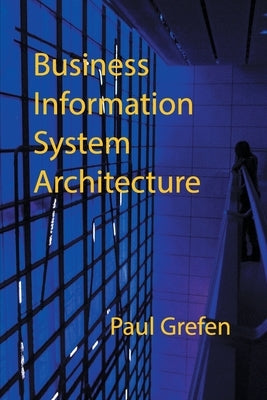 Business Information System Architecture by Grefen, Paul