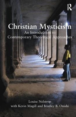 Christian Mysticism: An Introduction to Contemporary Theoretical Approaches by Nelstrop, Louise