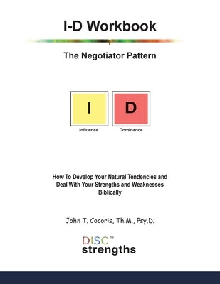 I-D Workbook: The Negotiator Pattern: How To Develop Your Natural Tendencies and Deal With Your Strengths and Weaknesses Biblically by Cocoris, John T.