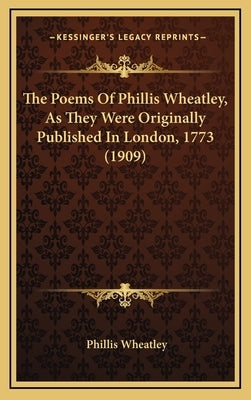 The Poems of Phillis Wheatley, as They Were Originally Published in London, 1773 (1909) by Wheatley, Phillis