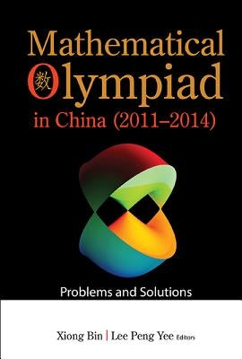 Mathematical Olympiad in China (2011-2014): Problems and Solutions by Xiong, Bin